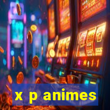 x p animes